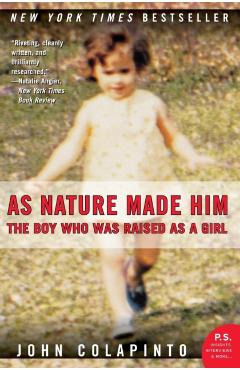 As Nature Made Him: The Boy Who Was Raised as a Girl - John Colapinto