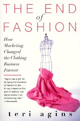 The End of Fashion: How Marketing Changed the Clothing Business Forever - Teri Agins