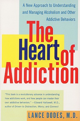The Heart of Addiction: A New Approach to Understanding and Managing Alcoholism and Other Addictive Behaviors - Lance M. Dodes