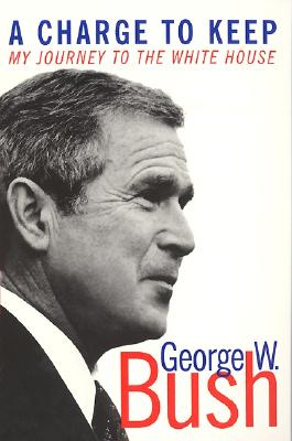 A Charge to Keep: My Journey to the White House - George W. Bush