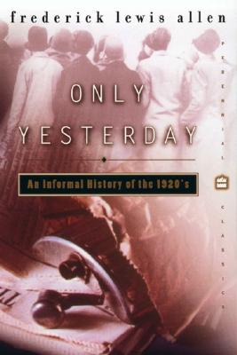 Only Yesterday: An Informal History of the 1920s - Frederick L. Allen