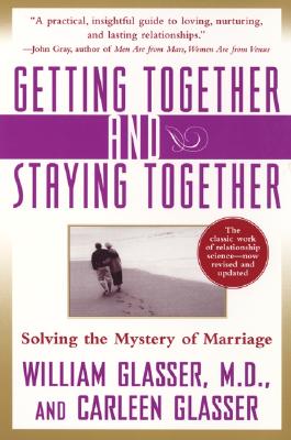 Getting Together and Staying Together: Solving the Mystery of Marriage - William Glasser