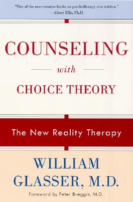 Counseling with Choice Theory: The New Reality Therapy - William Glasser