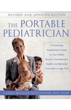 The Portable Pediatrician, Second Edition: A Practicing Pediatrician's Guide to Your Child's Growth, Development, Health, and Behavior from Birth to A - Laura W. Nathanson