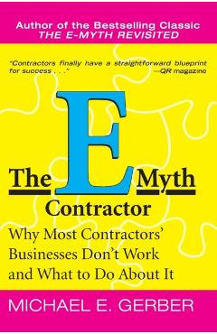 The E-Myth Contractor: Why Most Contractors' Businesses Don't Work and What to Do about It - Michael E. Gerber