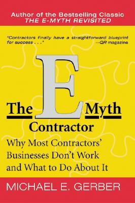 The E-Myth Contractor: Why Most Contractors' Businesses Don't Work and What to Do about It - Michael E. Gerber