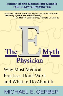 The E-Myth Physician: Why Most Medical Practices Don't Work and What to Do about It - Michael E. Gerber