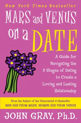 Mars and Venus on a Date: A Guide for Navigating the 5 Stages of Dating to Create a Loving and Lasting Relationship - John Gray