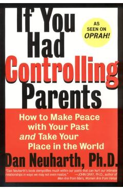 If You Had Controlling Parents: How to Make Peace with Your Past and Take Your Place in the World - Dan Neuharth