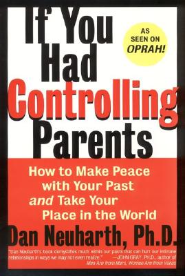 If You Had Controlling Parents: How to Make Peace with Your Past and Take Your Place in the World - Dan Neuharth