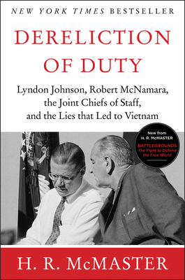 Dereliction of Duty: Johnson, McNamara, the Joint Chiefs of Staff, and the Lies That Led to Vietnam - H. R. Mcmaster