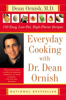 Everyday Cooking with Dr. Dean Ornish: 150 Easy, Low-Fat, High-Flavor Recipes - Dean Ornish