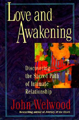 Love and Awakening: Discovering the Sacred Path of Intimate Relationship - John Welwood