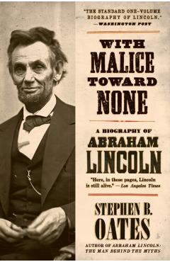 With Malice Toward None: A Biography of Abraham Lincoln - Stephen B. Oates