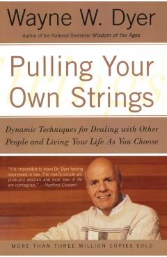 Pulling Your Own Strings: Dynamic Techniques for Dealing with Other People and Living Your Life as You Choose - Wayne W. Dyer