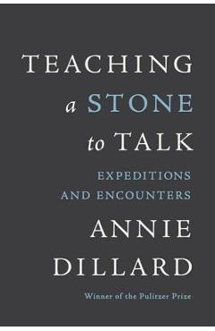 Poza produsului Teaching a Stone to Talk: Expeditions and Encounters - Annie Dillard