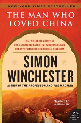 The Man Who Loved China: The Fantastic Story of the Eccentric Scientist Who Unlocked the Mysteries of the Middle Kingdom - Simon Winchester
