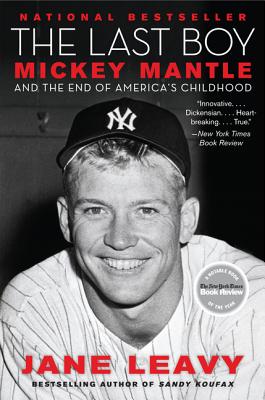 The Last Boy: Mickey Mantle and the End of America's Childhood - Jane Leavy