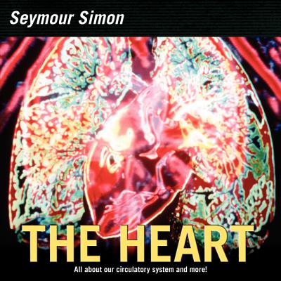 The Heart: All about Our Circulatory System and More] - Seymour Simon