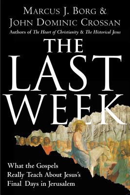 The Last Week: What the Gospels Really Teach about Jesus's Final Days in Jerusalem - Marcus J. Borg