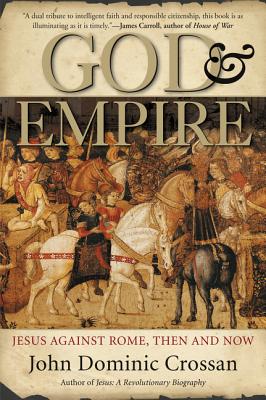 God and Empire: Jesus Against Rome, Then and Now - John Dominic Crossan