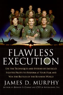 Flawless Execution: Use the Techniques and Systems of America's Fighter Pilots to Perform at Your Peak and Win the Battles of the Business - James D. Murphy