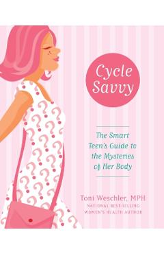 Cycle Savvy: The Smart Teen's Guide to the Mysteries of Her Body - Toni Weschler