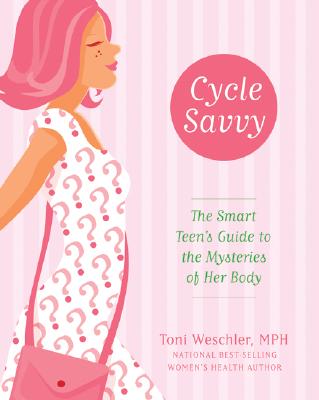 Cycle Savvy: The Smart Teen's Guide to the Mysteries of Her Body - Toni Weschler