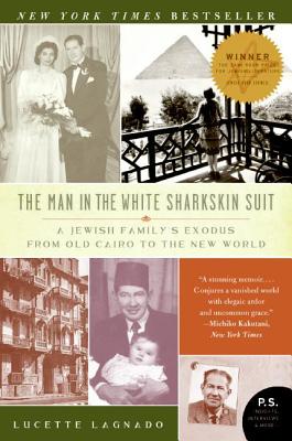 The Man in the White Sharkskin Suit: A Jewish Family's Exodus from Old Cairo to the New World - Lucette Lagnado