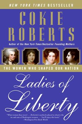 Ladies of Liberty: The Women Who Shaped Our Nation - Cokie Roberts