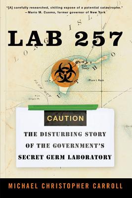 Lab 257: The Disturbing Story of the Government's Secret Germ Laboratory - Michael C. Carroll