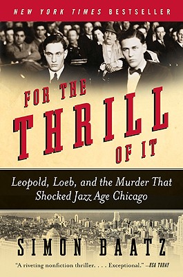 For the Thrill of It: Leopold, Loeb, and the Murder That Shocked Jazz Age Chicago - Simon Baatz