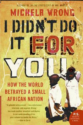 I Didn't Do It for You: How the World Betrayed a Small African Nation - Michela Wrong