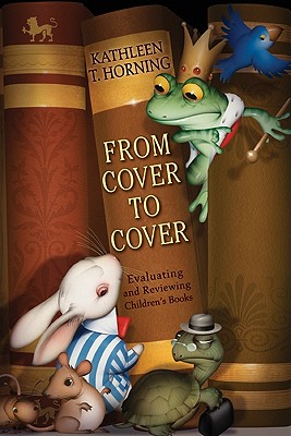 From Cover to Cover: Evaluating and Reviewing Children's Books - Kathleen T. Horning