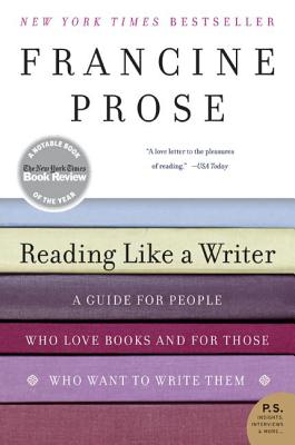 Reading Like a Writer: A Guide for People Who Love Books and for Those Who Want to Write Them - Francine Prose