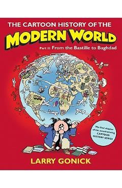 Coperta cărții 'The Cartoon History of the Modern World, Part II: From the Bastille to Baghdad - Larry Gonick'