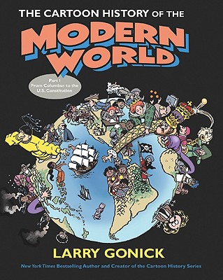 The Cartoon History of the Modern World Part 1: From Columbus to the U.S. Constitution - Larry Gonick