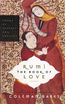 Rumi: The Book of Love: Poems of Ecstasy and Longing - Coleman Barks