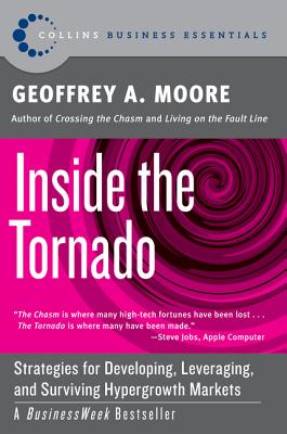 Inside the Tornado: Strategies for Developing, Leveraging, and Surviving Hypergrowth Markets - Geoffrey A. Moore