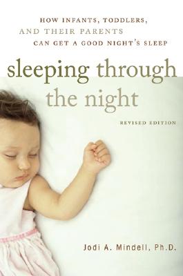 Sleeping Through the Night, Revised Edition: How Infants, Toddlers, and Their Parents Can Get a Good Night's Sleep - Jodi A. Mindell