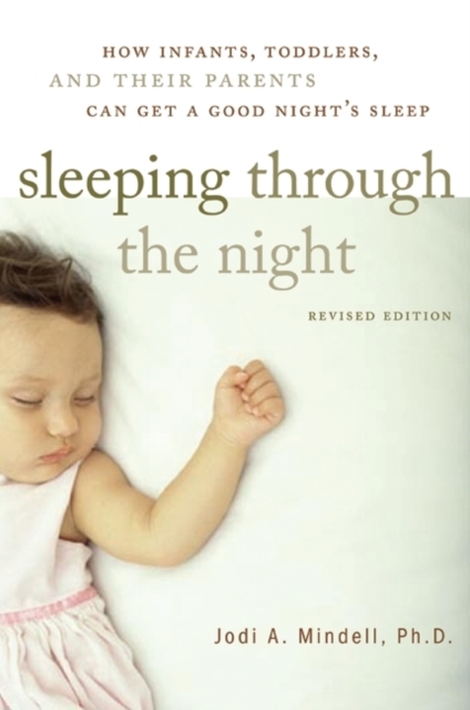 Sleeping Through the Night, Revised Edition: How Infants, Toddlers, and Their Parents Can Get a Good Night's Sleep - Jodi A. Mindell