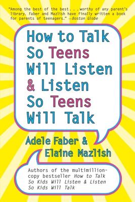 How to Talk So Teens Will Listen and Listen So Teens Will Talk - Adele Faber
