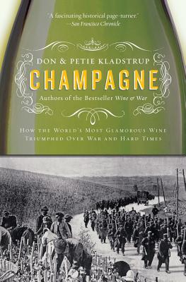 Champagne: How the World's Most Glamorous Wine Triumphed Over War and Hard Times - Don Kladstrup