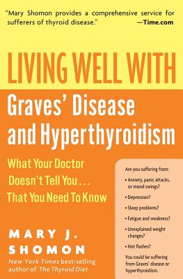 Living Well with Graves' Disease and Hyperthyroidism: What Your Doctor Doesn't Tell You...That You Need to Know - Mary J. Shomon