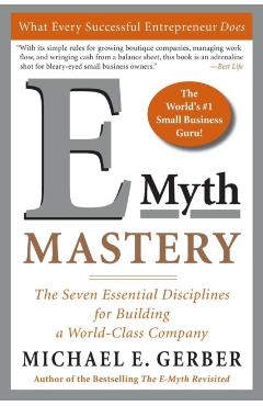 E-Myth Mastery: The Seven Essential Disciplines for Building a World-Class Company - Michael E. Gerber