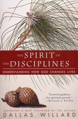 The Spirit of the Disciplines - Reissue: Understanding How God Changes Lives - Dallas Willard