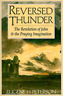 Reversed Thunder: The Revelation of John and the Praying Imagination - Eugene H. Peterson