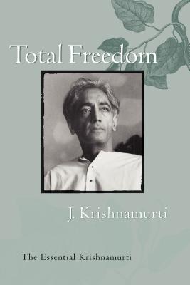 Total Freedom: The Essential Krishnamurti - Jiddu Krishnamurti