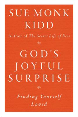 God's Joyful Surprise: Finding Yourself Loved - Sue Monk Kidd