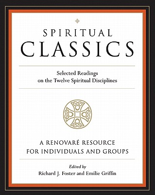 Spiritual Classics: Selected Readings on the Twelve Spiritual Disciplines - Richard J. Foster